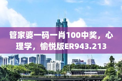 管家婆一码一肖100中奖，心理学，愉悦版ER943.213