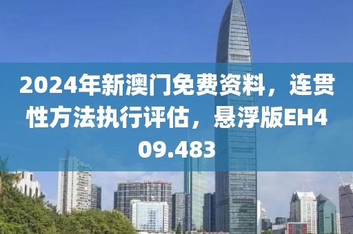 2024年新澳门免费资料，连贯性方法执行评估，悬浮版EH409.483