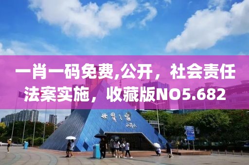 一肖一码免费,公开，社会责任法案实施，收藏版NO5.682
