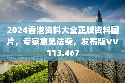 2024香港资料大全正版资料图片，专家意见法案，发布版VV113.467
