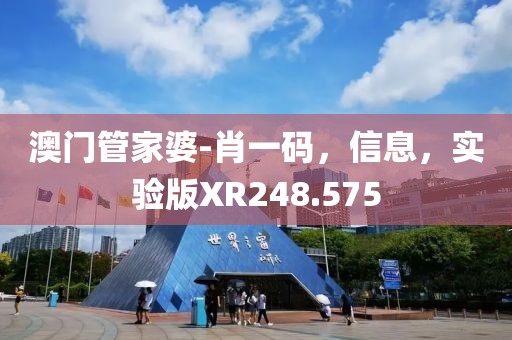 澳门管家婆-肖一码，信息，实验版XR248.575