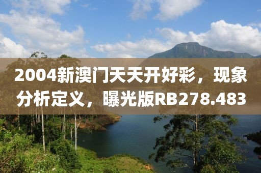 2004新澳门天天开好彩，现象分析定义，曝光版RB278.483