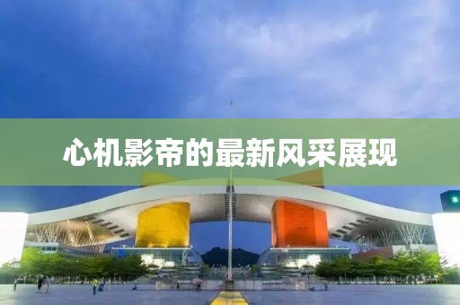 心机影帝的最新风采展现