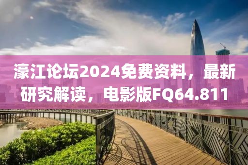 濠江论坛2024免费资料，最新研究解读，电影版FQ64.811