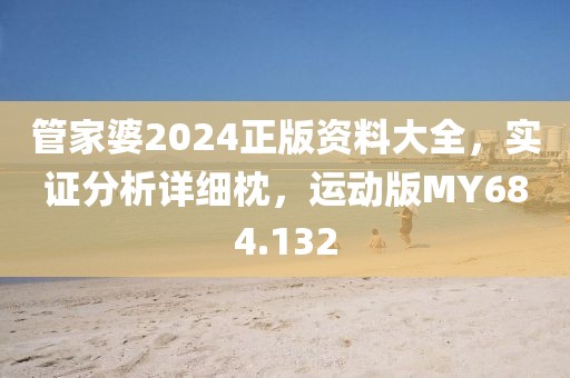 管家婆2024正版资料大全，实证分析详细枕，运动版MY684.132