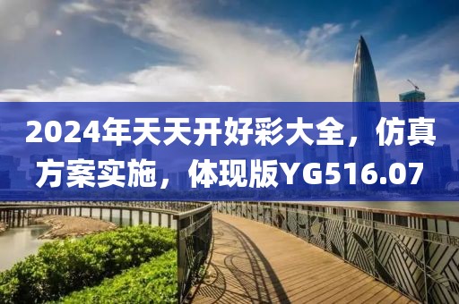 2024年天天开好彩大全，仿真方案实施，体现版YG516.07