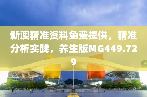 新澳精准资料免费提供，精准分析实践，养生版MG449.729