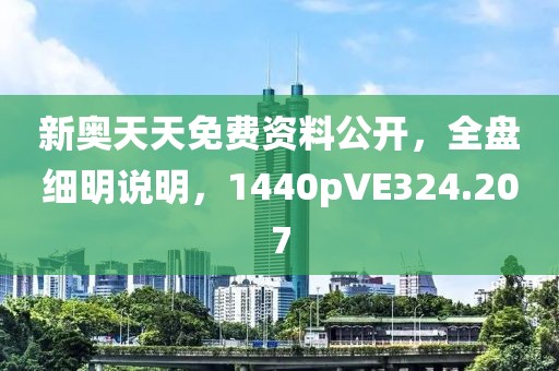 新奥天天免费资料公开，全盘细明说明，1440pVE324.207