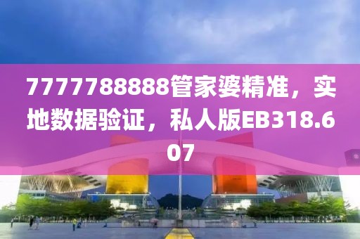 7777788888管家婆精准，实地数据验证，私人版EB318.607