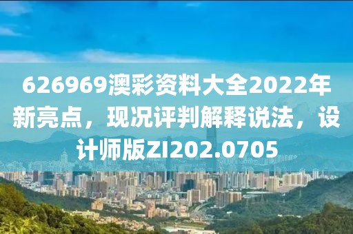 626969澳彩资料大全2022年新亮点，现况评判解释说法，设计师版ZI202.0705