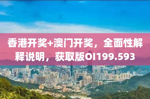 香港开奖+澳门开奖，全面性解释说明，获取版OI199.593