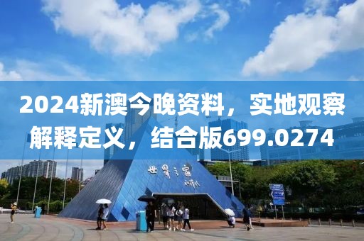 2024新澳今晚资料，实地观察解释定义，结合版699.0274
