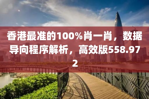 香港最准的100%肖一肖，数据导向程序解析，高效版558.972
