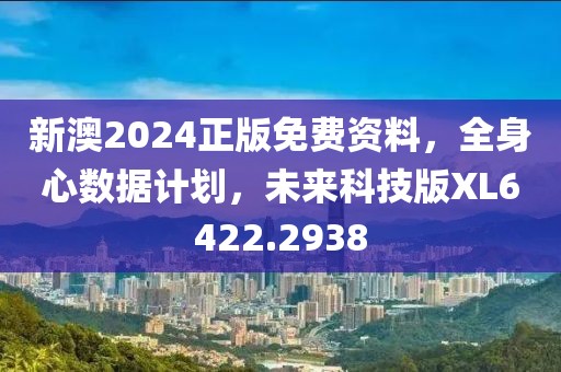 新澳2024正版免费资料，全身心数据计划，未来科技版XL6422.2938