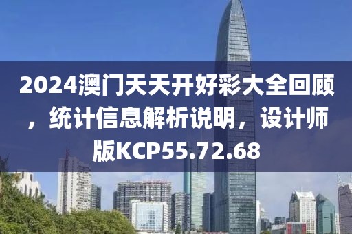 2024澳门天天开好彩大全回顾，统计信息解析说明，设计师版KCP55.72.68