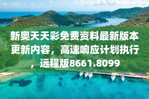 新奥天天彩免费资料最新版本更新内容，高速响应计划执行，远程版8661.8099