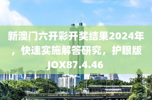 新澳门六开彩开奖结果2024年，快速实施解答研究，护眼版JOX87.4.46