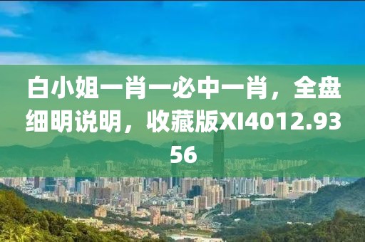 白小姐一肖一必中一肖，全盘细明说明，收藏版XI4012.9356
