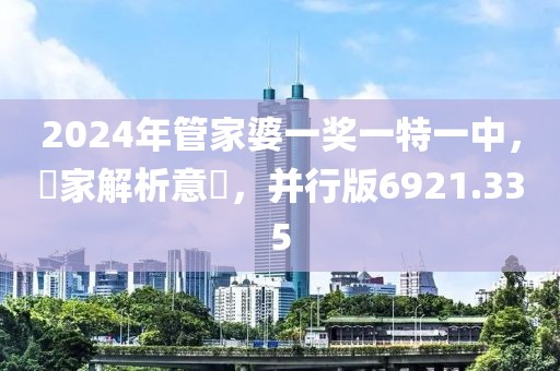 2024年管家婆一奖一特一中，專家解析意見，并行版6921.335