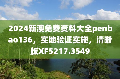 2024新澳免费资料大全penbao136，实地验证实施，清晰版XF5217.3549