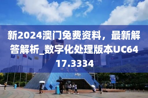 新2024澳门兔费资料，最新解答解析_数字化处理版本UC6417.3334