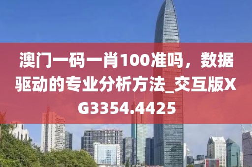 澳门一码一肖100准吗，数据驱动的专业分析方法_交互版XG3354.4425
