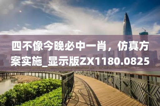 四不像今晚必中一肖，仿真方案实施_显示版ZX1180.0825