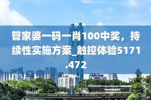管家婆一码一肖100中奖，持续性实施方案_触控体验5171.472