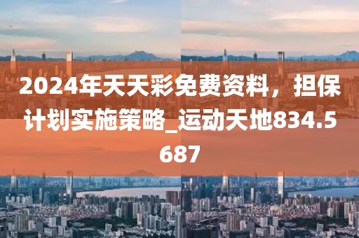 2024年天天彩免费资料，担保计划实施策略_运动天地834.5687