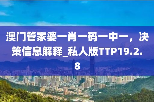 澳门管家婆一肖一码一中一，决策信息解释_私人版TTP19.2.8