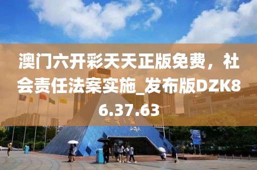 澳门六开彩天天正版免费，社会责任法案实施_发布版DZK86.37.63