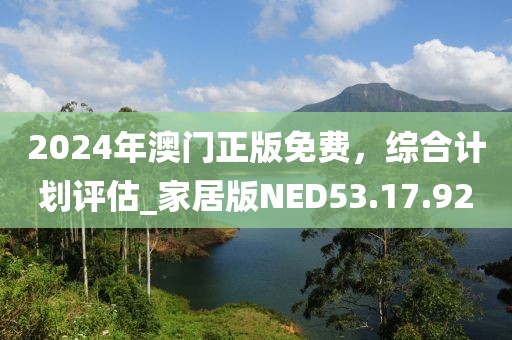 2024年澳门正版免费，综合计划评估_家居版NED53.17.92