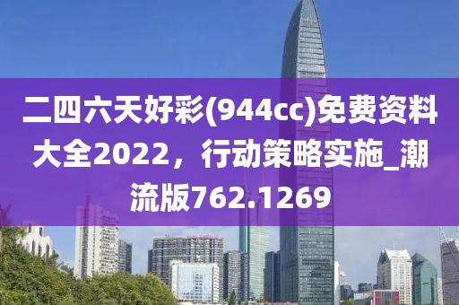 二四六天好彩(944cc)免费资料大全2022，行动策略实施_潮流版762.1269