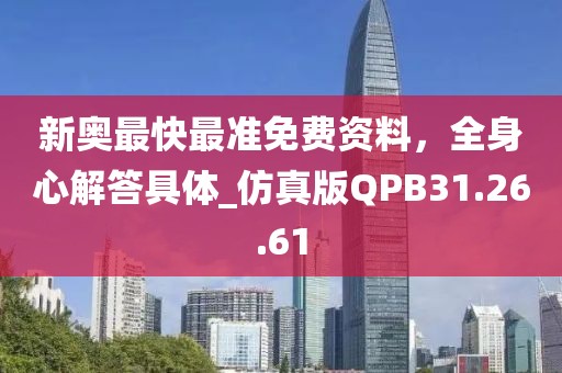 新奥最快最准免费资料，全身心解答具体_仿真版QPB31.26.61