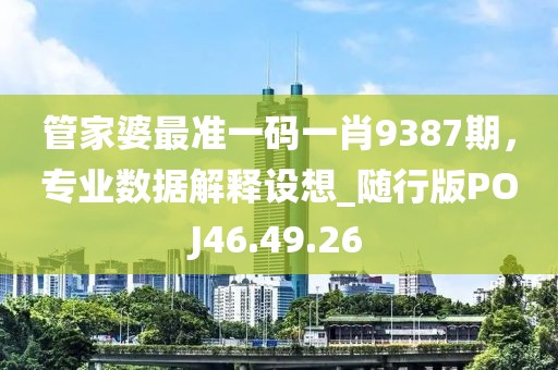 管家婆最准一码一肖9387期，专业数据解释设想_随行版POJ46.49.26