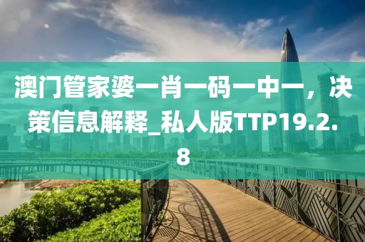 澳门管家婆一肖一码一中一，决策信息解释_私人版TTP19.2.8