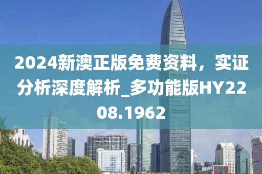 2024新澳正版免费资料，实证分析深度解析_多功能版HY2208.1962