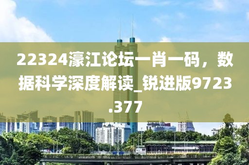 22324濠江论坛一肖一码，数据科学深度解读_锐进版9723.377