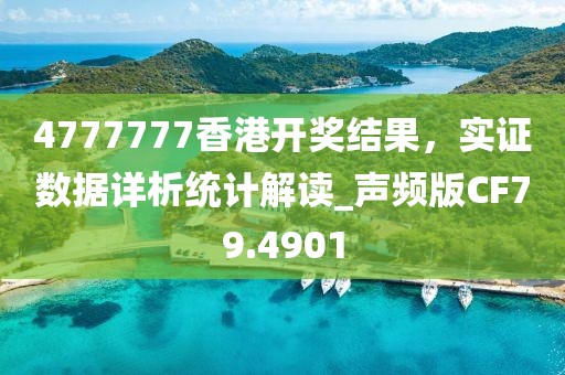 4777777香港开奖结果，实证数据详析统计解读_声频版CF79.4901