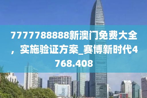 7777788888新澳门免费大全，实施验证方案_赛博新时代4768.408