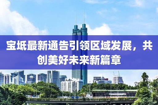 宝坻最新通告引领区域发展，共创美好未来新篇章