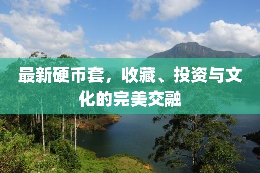 最新硬币套，收藏、投资与文化的完美交融