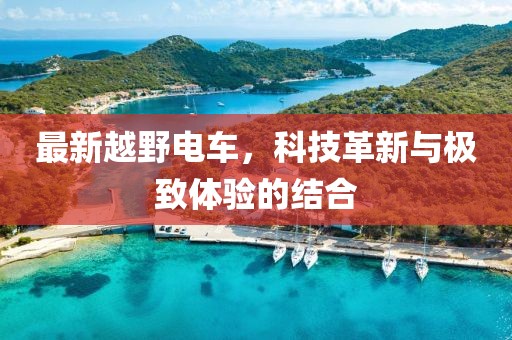 最新越野电车，科技革新与极致体验的结合