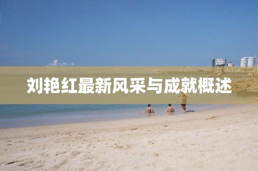 刘艳红最新风采与成就概述