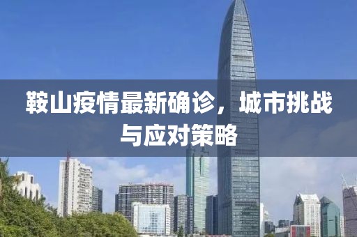 鞍山疫情最新确诊，城市挑战与应对策略
