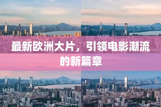 最新欧洲大片，引领电影潮流的新篇章