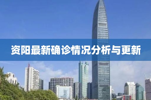资阳最新确诊情况分析与更新