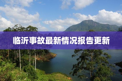 临沂事故最新情况报告更新