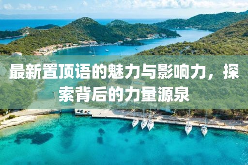 最新置顶语的魅力与影响力，探索背后的力量源泉