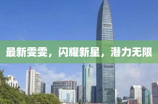 最新雯雯，闪耀新星，潜力无限
